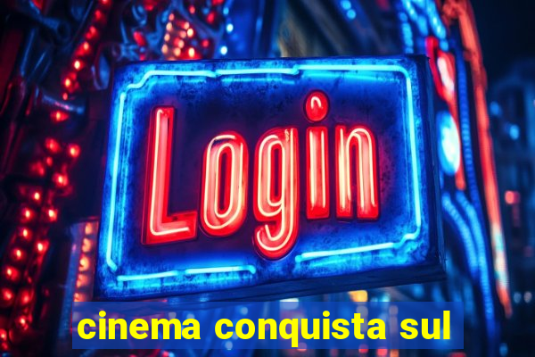 cinema conquista sul